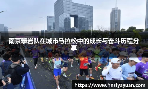 南京攀岩队在城市马拉松中的成长与奋斗历程分享