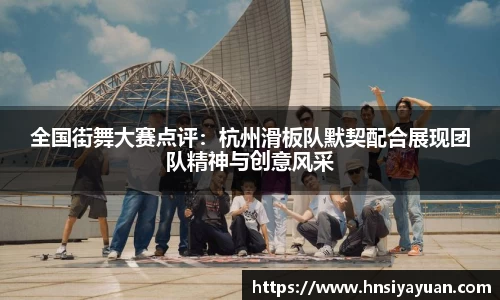 全国街舞大赛点评：杭州滑板队默契配合展现团队精神与创意风采
